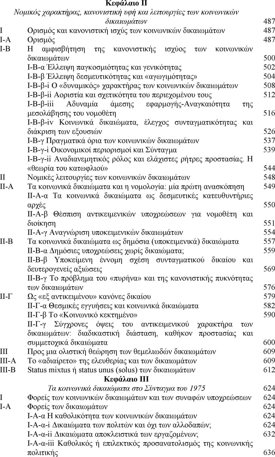 κοινωνικών δικαιωμάτων 508 I-B-β-ii Αοριστία και σχετικότητα του περιεχομένου τους 512 I-B-β-iii Αδυναμία άμεσης εφαρμογής-αναγκαιότητα της μεσολάβησης του νομοθέτη 516 Ι-Β-β-iv Κοινωνικά δικαιώματα,