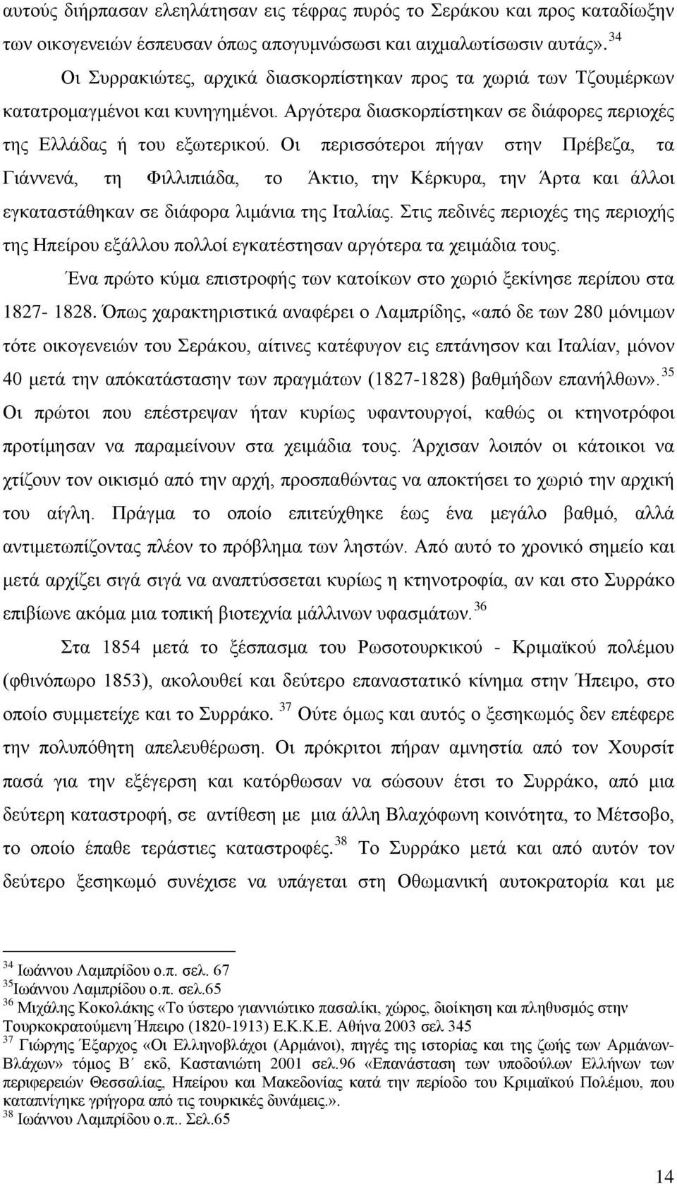 Οι περισσότεροι πήγαν στην Πρέβεζα, τα Γιάννενά, τη Φιλλιπιάδα, το Άκτιο, την Κέρκυρα, την Άρτα και άλλοι εγκαταστάθηκαν σε διάφορα λιμάνια της Ιταλίας.