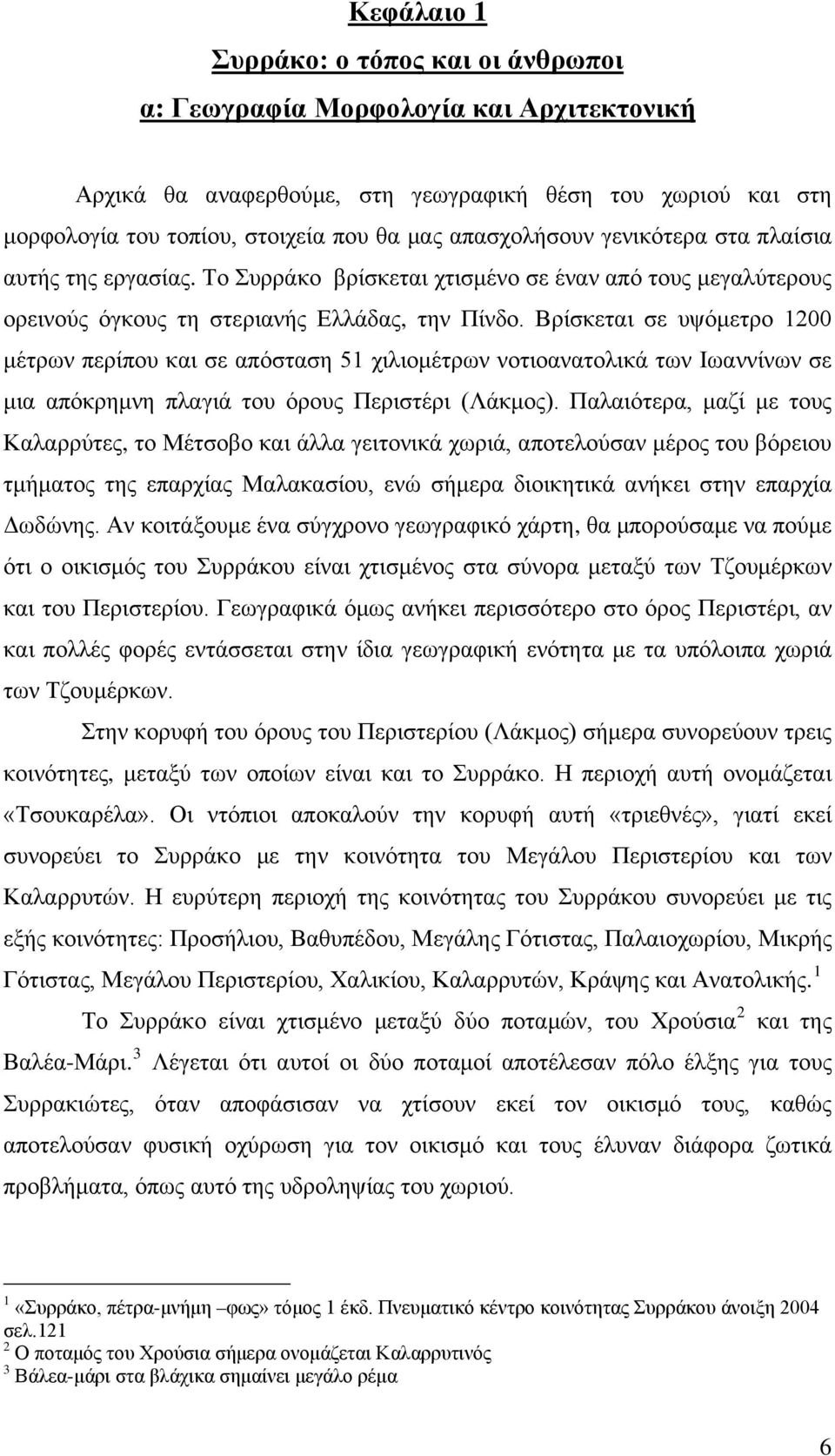 Βρίσκεται σε υψόμετρο 1200 μέτρων περίπου και σε απόσταση 51 χιλιομέτρων νοτιοανατολικά των Ιωαννίνων σε μια απόκρημνη πλαγιά του όρους Περιστέρι (Λάκμος).