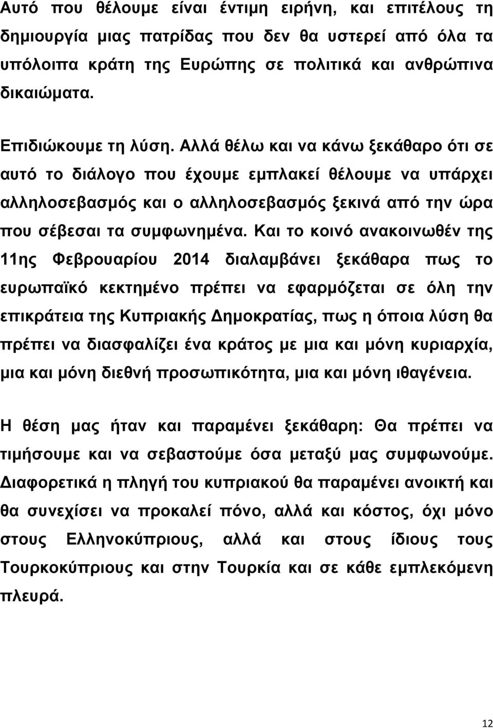 Και το κοινό ανακοινωθέν της 11ης Φεβρουαρίου 2014 διαλαμβάνει ξεκάθαρα πως το ευρωπαϊκό κεκτημένο πρέπει να εφαρμόζεται σε όλη την επικράτεια της Κυπριακής Δημοκρατίας, πως η όποια λύση θα πρέπει να