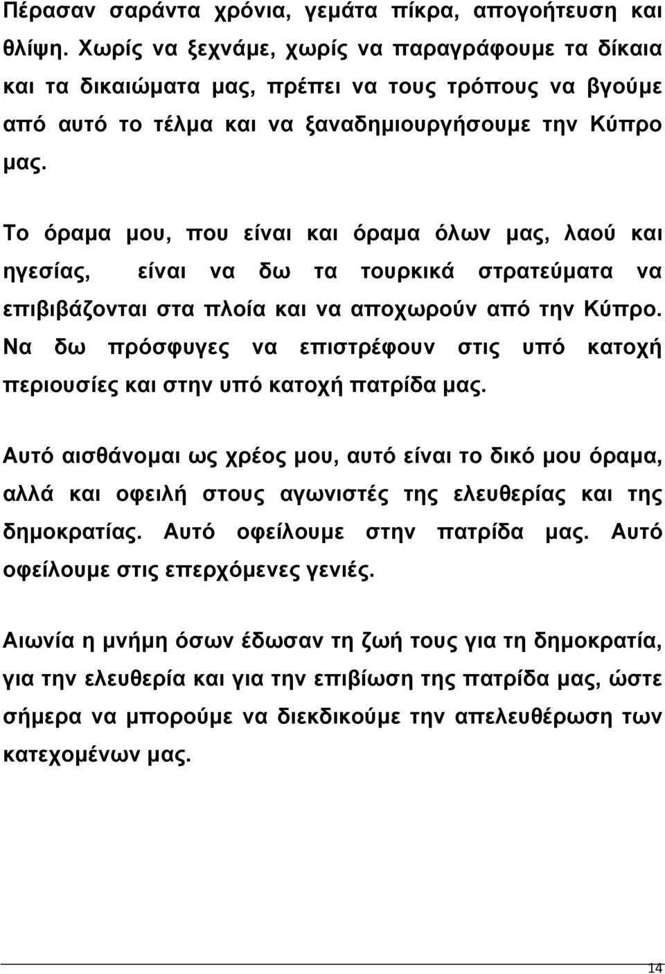 Το όραμα μου, που είναι και όραμα όλων μας, λαού και ηγεσίας, είναι να δω τα τουρκικά στρατεύματα να επιβιβάζονται στα πλοία και να αποχωρούν από την Κύπρο.