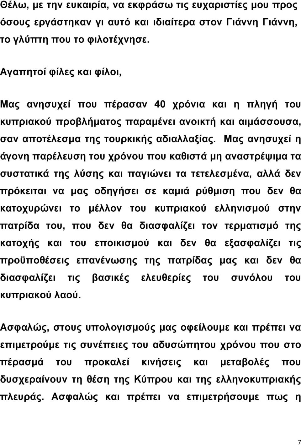 Μας ανησυχεί η άγονη παρέλευση του χρόνου που καθιστά μη αναστρέψιμα τα συστατικά της λύσης και παγιώνει τα τετελεσμένα, αλλά δεν πρόκειται να μας οδηγήσει σε καμιά ρύθμιση που δεν θα κατοχυρώνει το