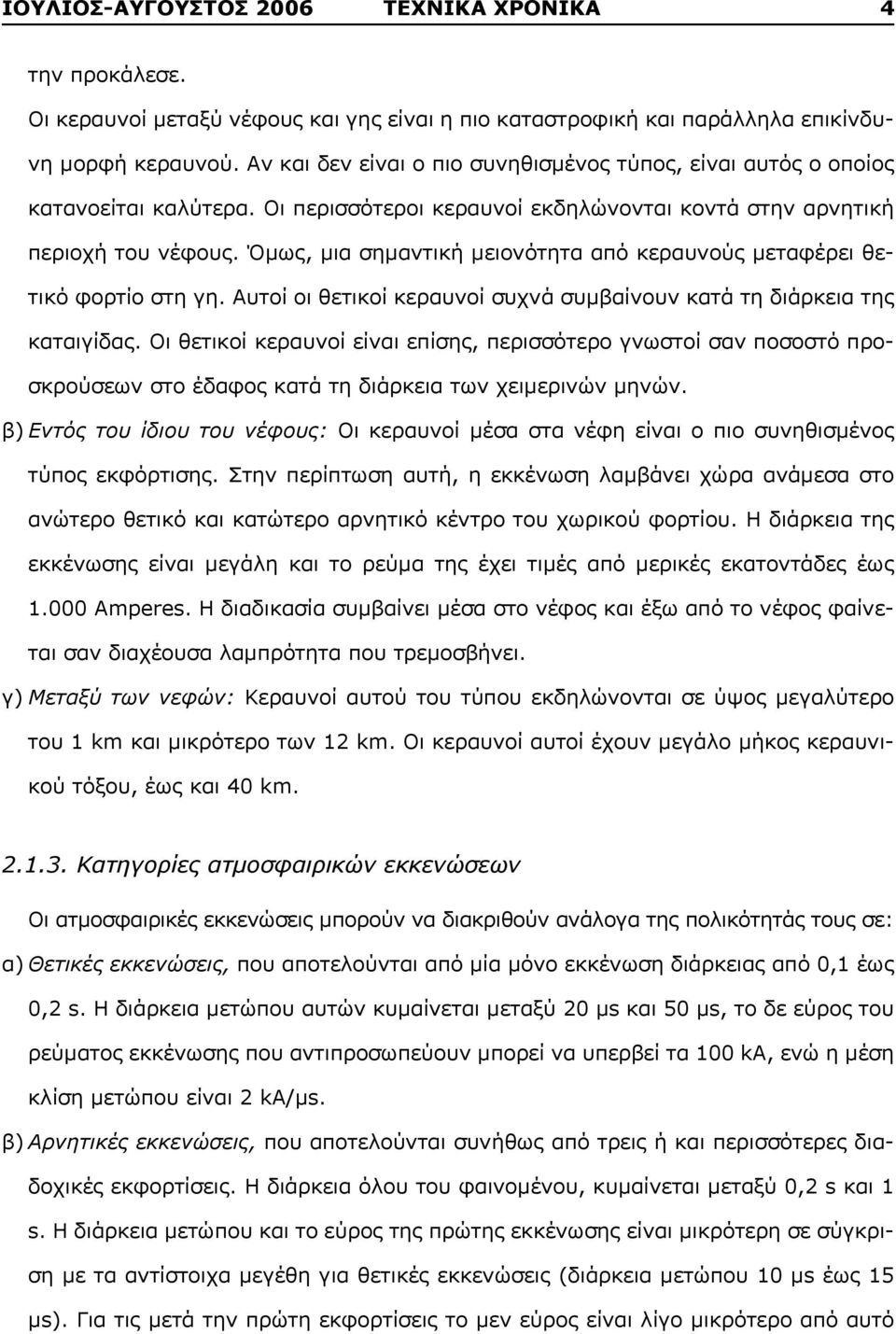 Όμως, μια σημαντική μειονότητα από κεραυνούς μεταφέρει θετικό φορτίο στη γη. Αυτοί οι θετικοί κεραυνοί συχνά συμβαίνουν κατά τη διάρκεια της καταιγίδας.