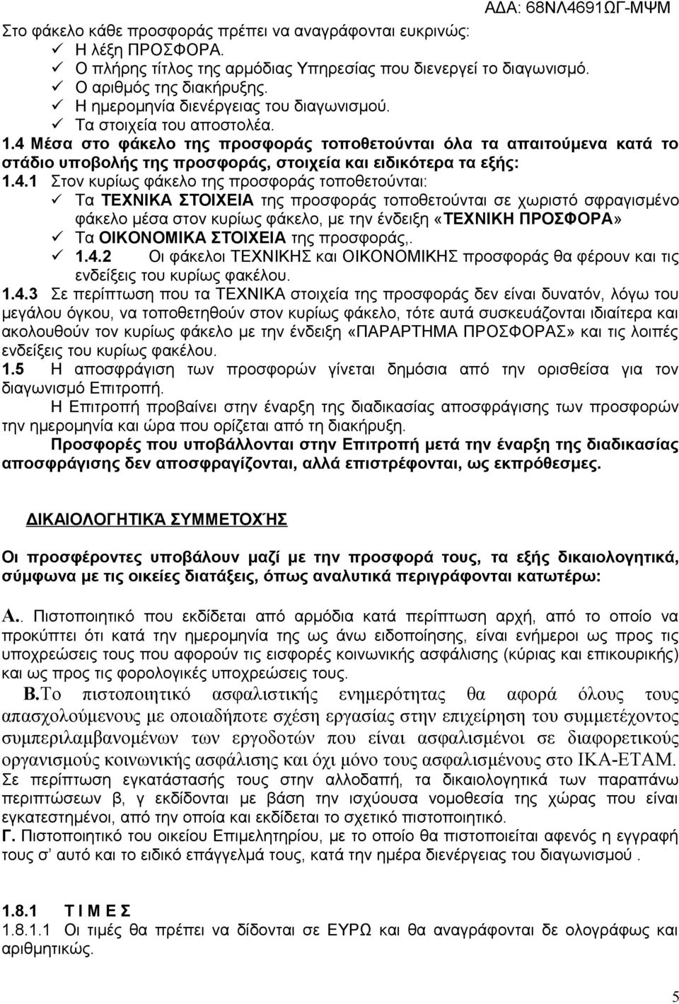 4 Μέσα στο φάκελο της προσφοράς τοποθετούνται όλα τα απαιτούμενα κατά το στάδιο υποβολής της προσφοράς, στοιχεία και ειδικότερα τα εξής: 1.4.1 Στον κυρίως φάκελο της προσφοράς τοποθετούνται: Τα