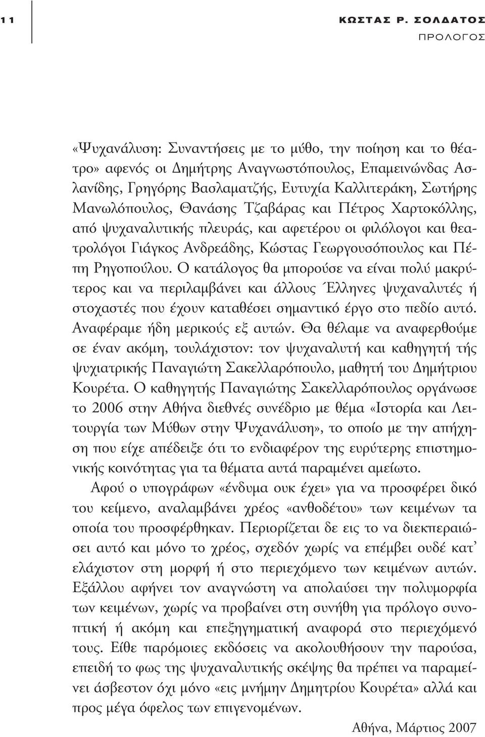 Μανωλόπουλος, Θανάσης Τζαβάρας και Πέτρος Χαρτοκόλλης, από ψυχαναλυτικής πλευράς, και αφετέρου οι φιλόλογοι και θεατρολόγοι Γιάγκος Ανδρεάδης, Κώστας Γεωργουσόπουλος και Πέπη Ρηγοπούλου.