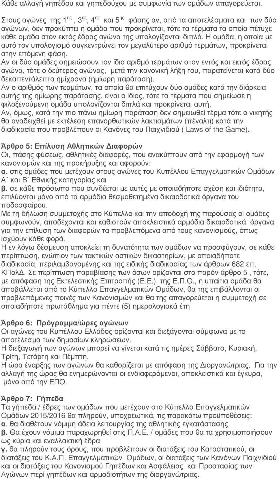 της υπολογίζονται διπλά. Η οµάδα, η οποία µε αυτό τον υπολογισµό συγκεντρώνει τον µεγαλύτερο αριθµό τερµάτων, προκρίνεται στην επόµενη φάση.