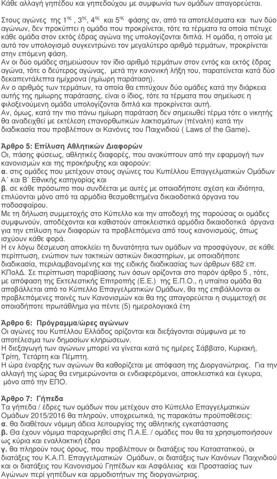 της υπολογίζονται διπλά. Η οµάδα, η οποία µε αυτό τον υπολογισµό συγκεντρώνει τον µεγαλύτερο αριθµό τερµάτων, προκρίνεται στην επόµενη φάση.