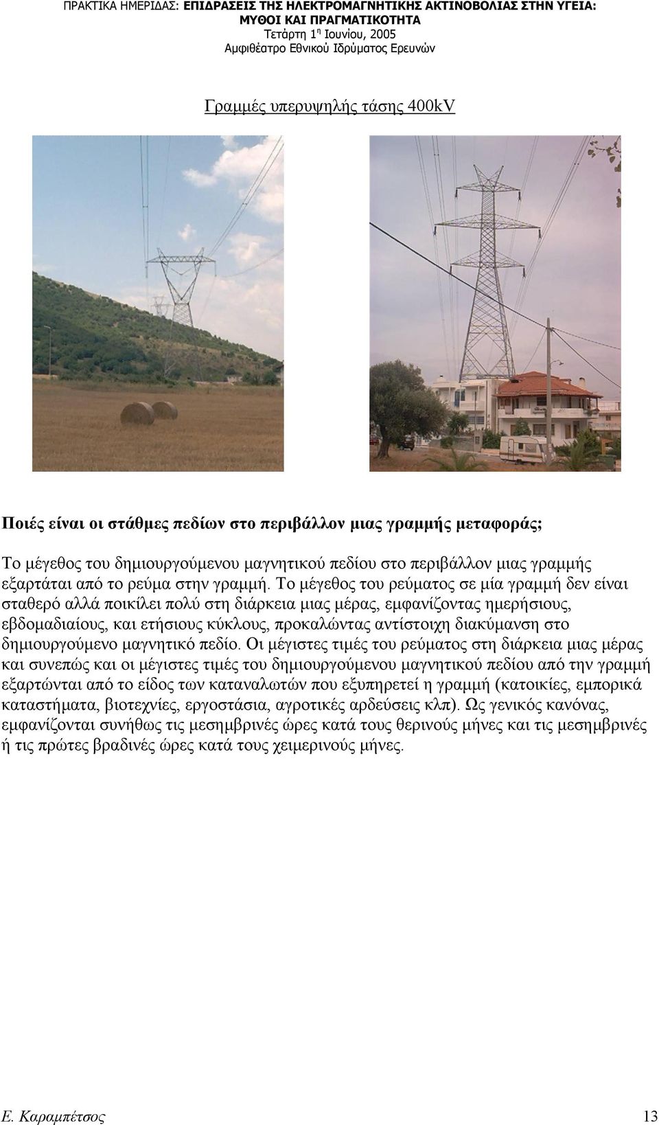 Το μέγεθος του ρεύματος σε μία γραμμή δεν είναι σταθερό αλλά ποικίλει πολύ στη διάρκεια μιας μέρας, εμφανίζοντας ημερήσιους, εβδομαδιαίους, και ετήσιους κύκλους, προκαλώντας αντίστοιχη διακύμανση στο