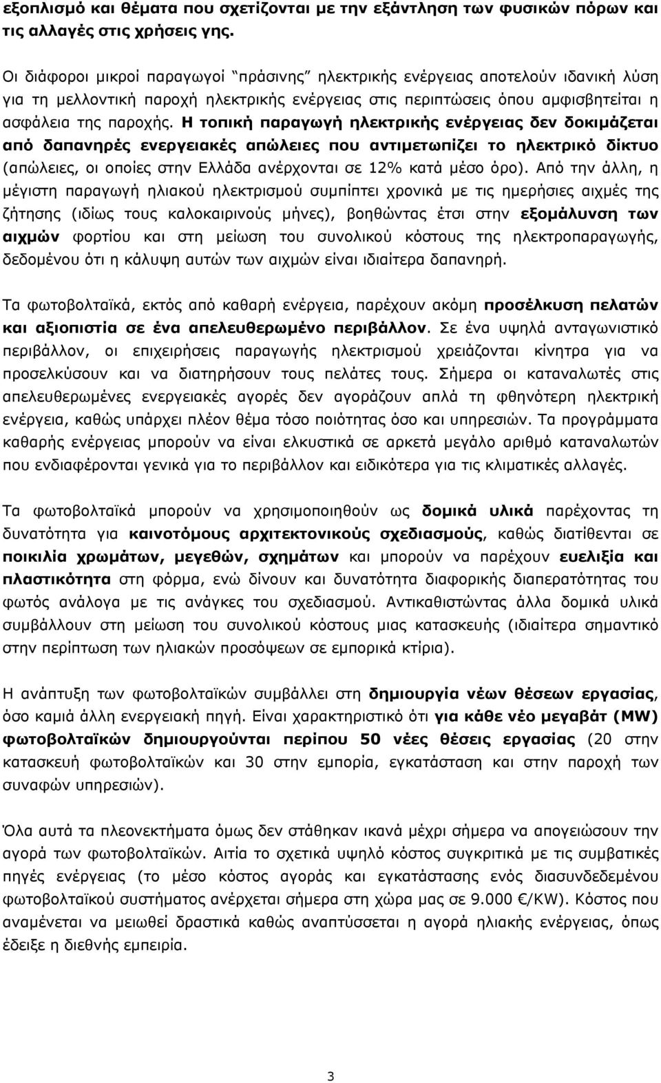 Η τοπική παραγωγή ηλεκτρικής ενέργειας δεν δοκιµάζεται από δαπανηρές ενεργειακές απώλειες που αντιµετωπίζει το ηλεκτρικό δίκτυο (απώλειες, οι οποίες στην Ελλάδα ανέρχονται σε 12% κατά µέσο όρο).