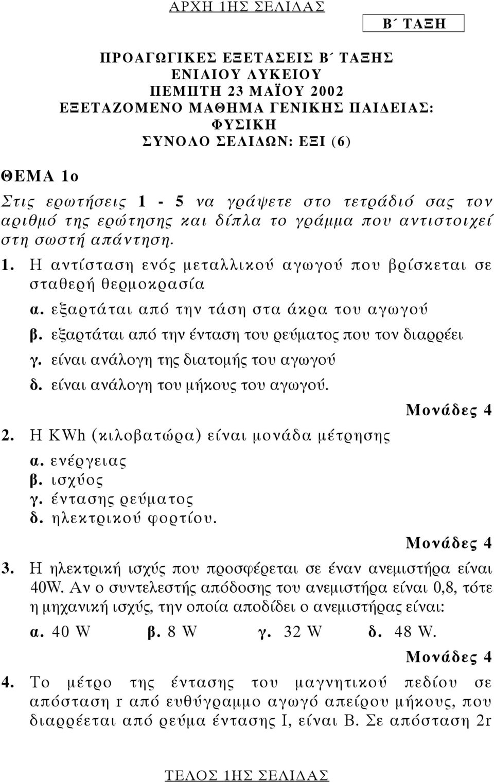 εξαρτάται από την τάση στα άκρα του αγωγού β. εξαρτάται από την ένταση του ρεύματος που τον διαρρέει γ. είναι ανάλογη της διατομής του αγωγού δ. είναι ανάλογη του μήκους του αγωγού. 2.