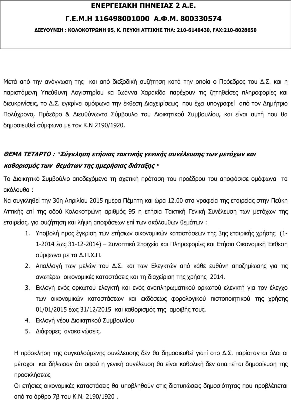 εγκρίνει ομόφωνα την έκθεση Διαχειρίσεως που έχει υπογραφεί από τον Δημήτριο Πολύχρονο, Πρόεδρο & Διευθύνωντα Σύμβουλο του Διοικητικού Συμβουλίου, και είναι αυτή που θα δημοσιευθεί σύμφωνα με τον Κ.