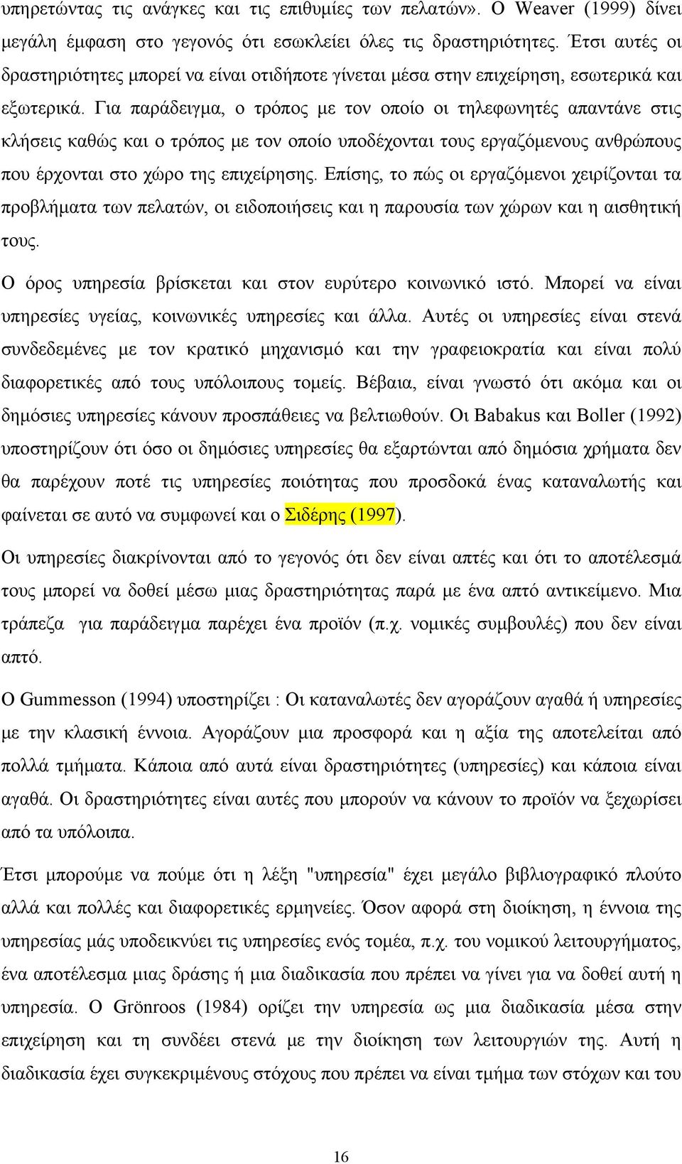 Για παράδειγμα, ο τρόπος με τον οποίο οι τηλεφωνητές απαντάνε στις κλήσεις καθώς και ο τρόπος με τον οποίο υποδέχονται τους εργαζόμενους ανθρώπους που έρχονται στο χώρο της επιχείρησης.
