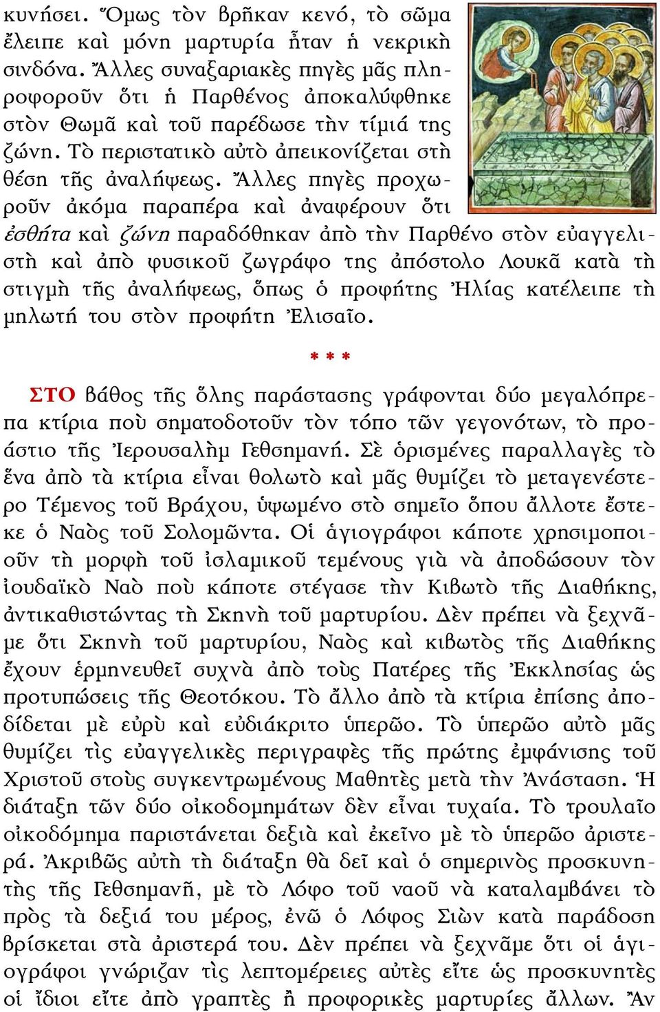 Αλλες πηγὲς προχωροῦν ἀκόμα παραπέρα καὶ ἀναφέρουν ὅτι ἐσθήτα καὶ ζώνη παραδόθηκαν ἀπὸ τὴν Παρθένο στὸν εὐαγγελιστὴ καὶ ἀπὸ φυσικοῦ ζωγράφο της ἀπόστολο Λουκᾶ κατὰ τὴ στιγμὴ τῆς ἀναλήψεως, ὅπως ὁ