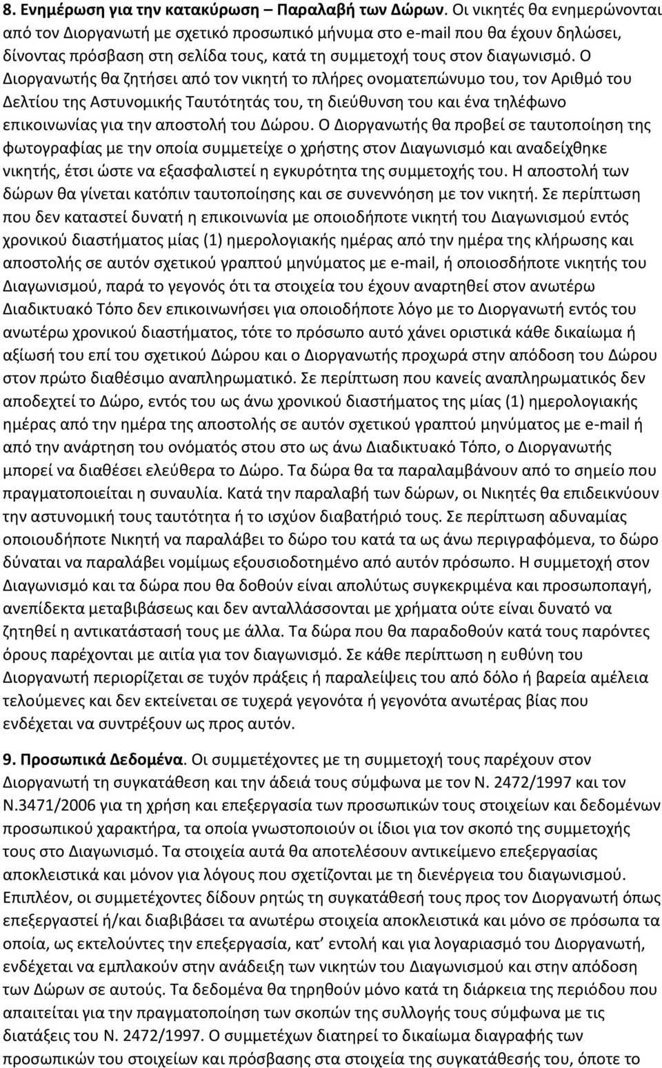 Ο Διοργανωτής θα ζητήσει από τον νικητή το πλήρες ονοματεπώνυμο του, τον Αριθμό του Δελτίου της Αστυνομικής Ταυτότητάς του, τη διεύθυνση του και ένα τηλέφωνο επικοινωνίας για την αποστολή του Δώρου.