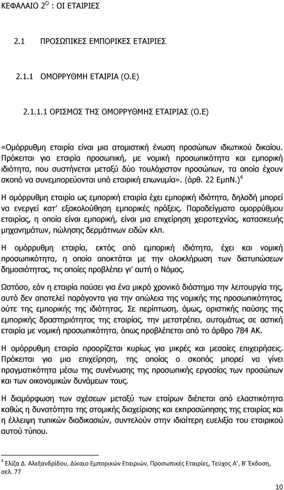 Πρόκειται για εταιρία προσωπική, με νομική προσωπικότητα και εμπορική ιδιότητα, που συστήνεται μεταξύ δύο τουλάχιστον προσώπων, τα οποία έχουν σκοπό να συνεμπορεύονται υπό εταιρική επωνυμία». (άρθ.