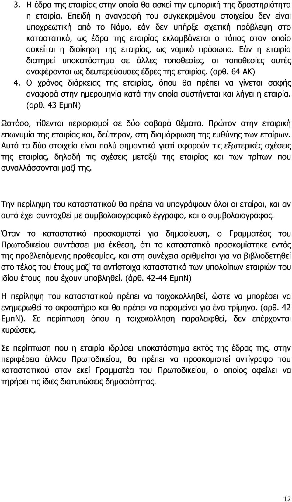 διοίκηση της εταιρίας, ως νομικό πρόσωπο. Εάν η εταιρία διατηρεί υποκατάστημα σε άλλες τοποθεσίες, οι τοποθεσίες αυτές αναφέρονται ως δευτερεύουσες έδρες της εταιρίας. (αρθ. 64 ΑΚ) 4.