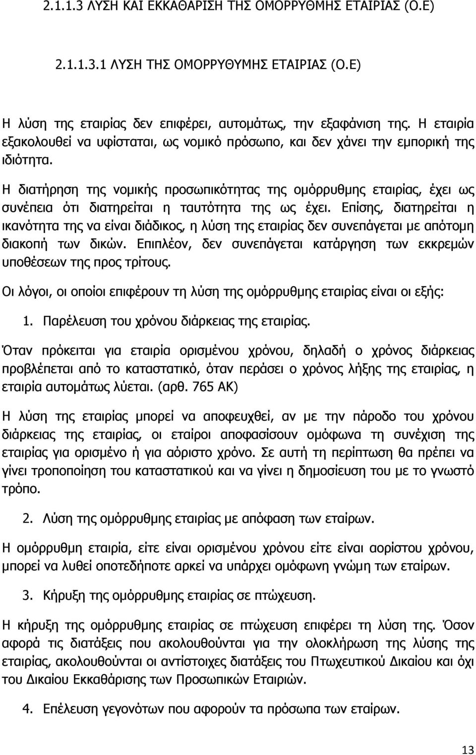 Η διατήρηση της νομικής προσωπικότητας της ομόρρυθμης εταιρίας, έχει ως συνέπεια ότι διατηρείται η ταυτότητα της ως έχει.