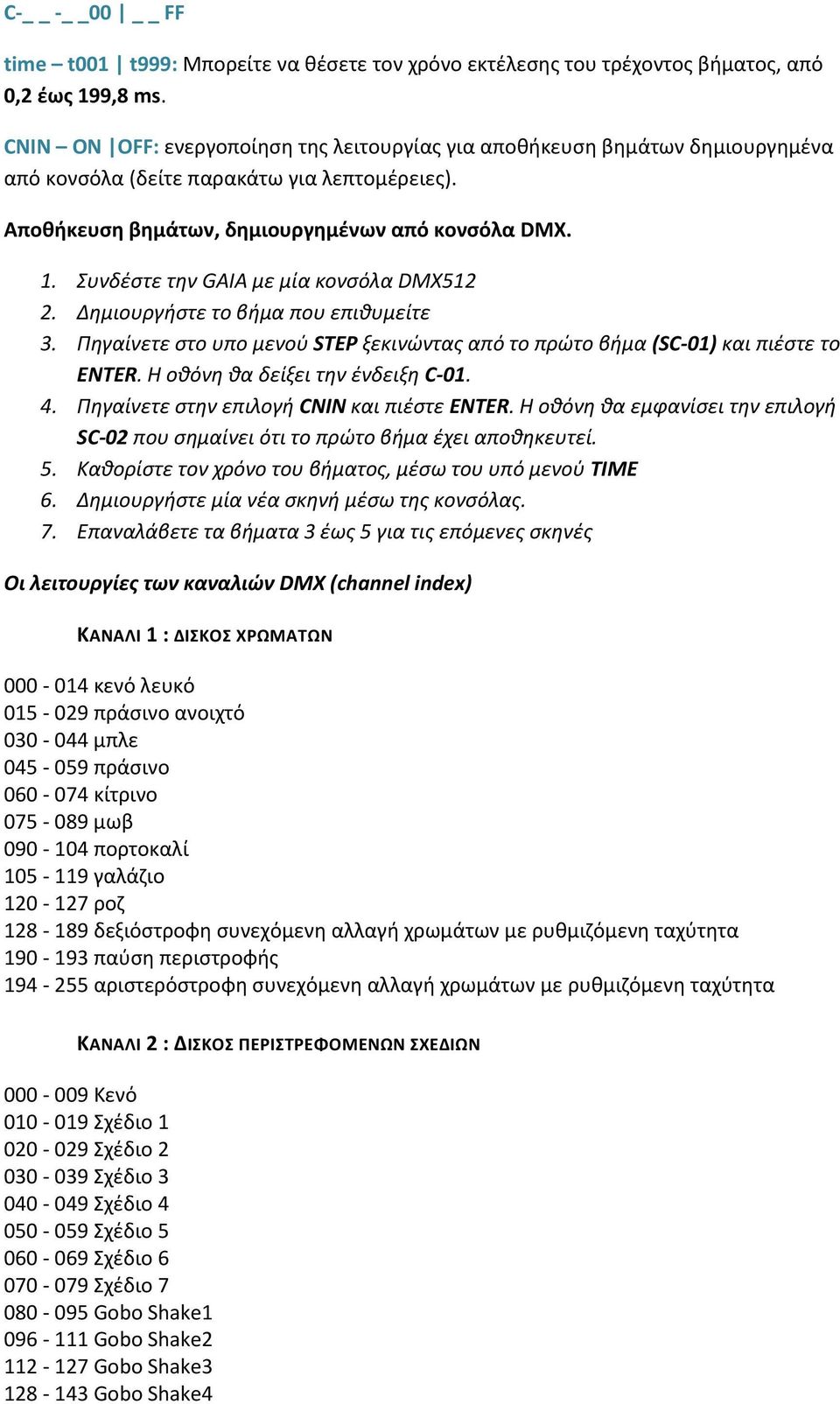 Συνδέστε την GAIA με μία κονσόλα DMX512 2. Δημιουργήστε το βήμα που επιθυμείτε 3. Πηγαίνετε στο υπο μενού STEP ξεκινώντας από το πρώτο βήμα (SC-01) και πιέστε το ENTER.