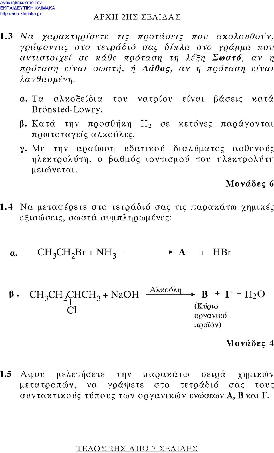 πρόταση είναι λανθασμένη. α. Τα αλκοξείδια του νατρίου είναι βάσεις κατά Brönsted-Lowry. β. Κατά την προσθήκη Η 2 σε κετόνες παράγονται πρωτοταγείς αλκοόλες. γ.