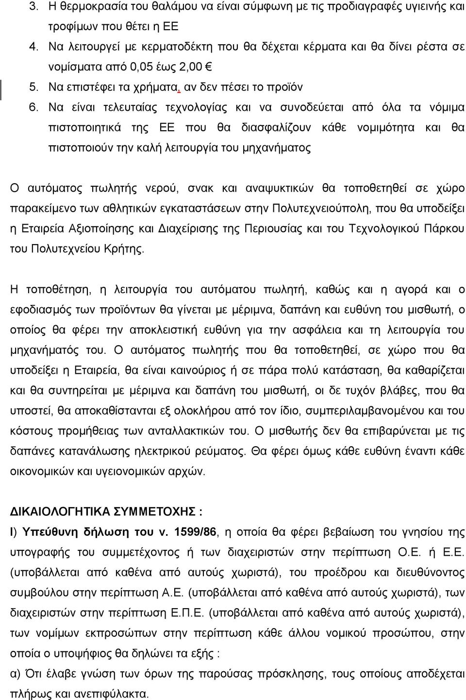 Να είναι τελευταίας τεχνολογίας και να συνοδεύεται από όλα τα νόμιμα πιστοποιητικά της ΕΕ που θα διασφαλίζουν κάθε νομιμότητα και θα πιστοποιούν την καλή λειτουργία του μηχανήματος Ο αυτόματος