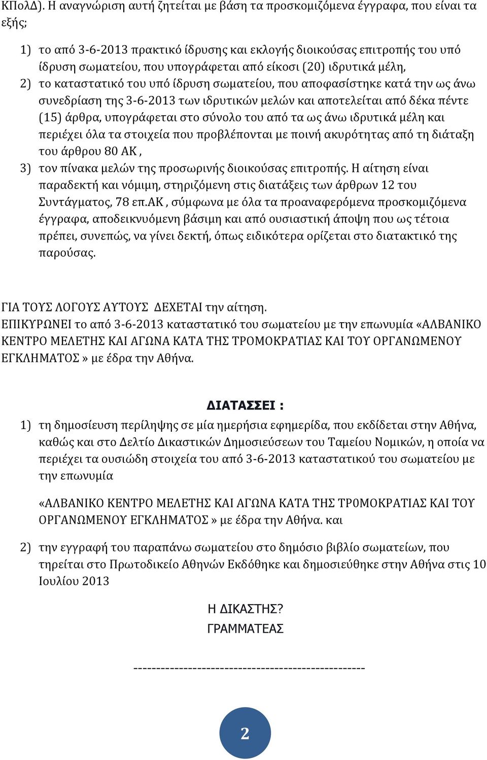 είκοσι (20) ιδρυτικά μέλη, 2) το καταστατικό του υπό ίδρυση σωματείου, που αποφασίστηκε κατά την ως άνω συνεδρίαση της 3-6-2013 των ιδρυτικών μελών και αποτελείται από δέκα πέντε (15) άρθρα,