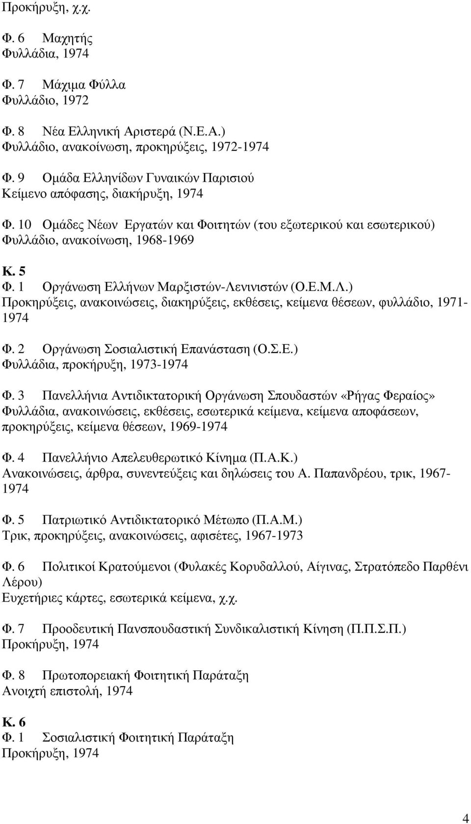 1 Οργάνωση Ελλήνων Μαρξιστών-Λενινιστών (Ο.Ε.Μ.Λ.) Προκηρύξεις, ανακοινώσεις, διακηρύξεις, εκθέσεις, κείµενα θέσεων, φυλλάδιο, 1971- Φ. 2 Οργάνωση Σοσιαλιστική Επανάσταση (Ο.Σ.Ε.) Φυλλάδια, προκήρυξη, 1973- Φ.