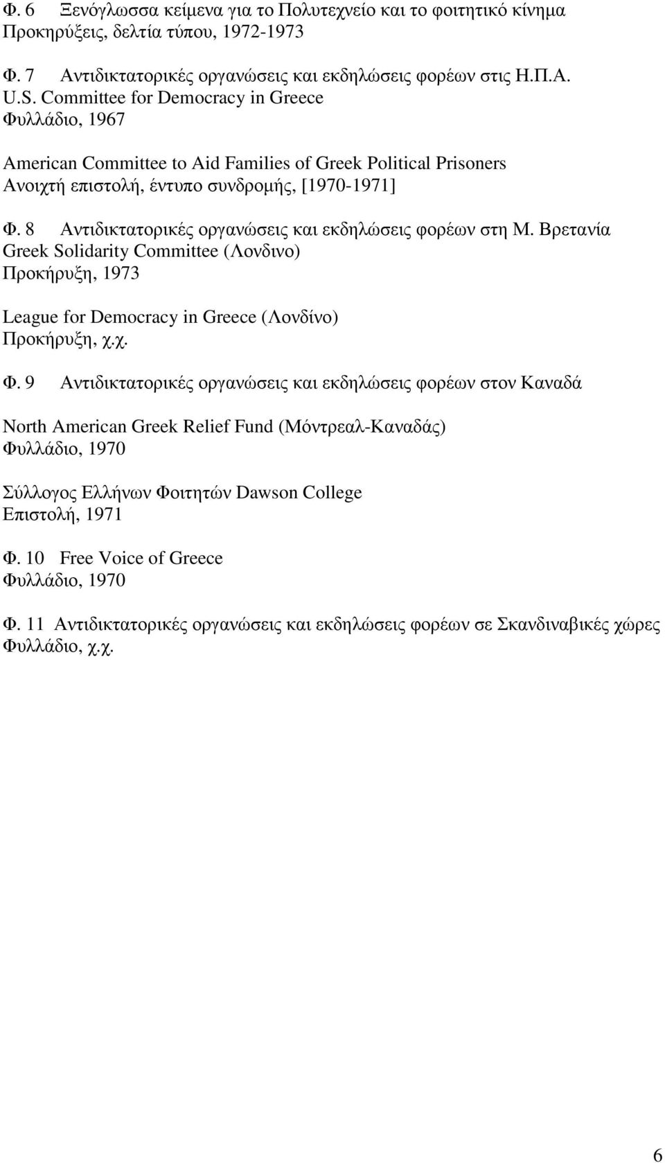 8 Αντιδικτατορικές οργανώσεις και εκδηλώσεις φορέων στη Μ. Βρετανία Greek Solidarity Committee (Λονδινο) Προκήρυξη, 1973 League for Democracy in Greece (Λονδίνο) Προκήρυξη, χ.χ. Φ.