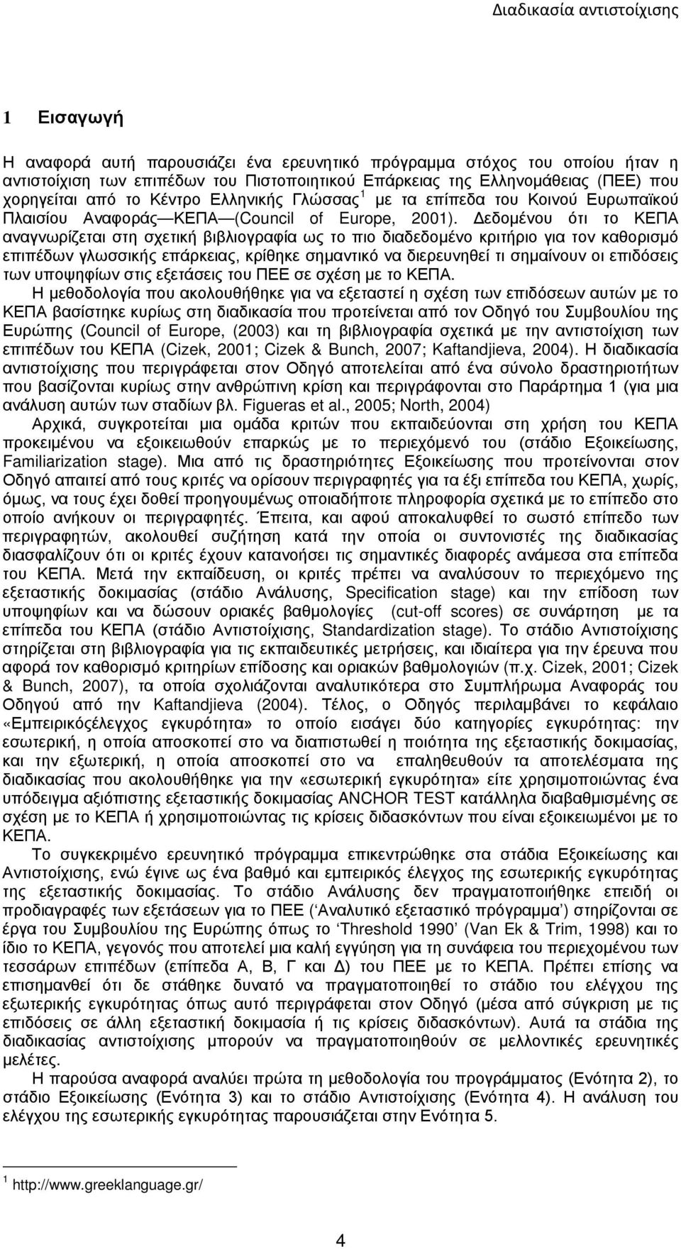 Δεδομένου ότι το ΚΕΠΑ αναγνωρίζεται στη σχετική βιβλιογραφία ως το πιο διαδεδομένο κριτήριο για τον καθορισμό επιπέδων γλωσσικής επάρκειας, κρίθηκε σημαντικό να διερευνηθεί τι σημαίνουν οι επιδόσεις