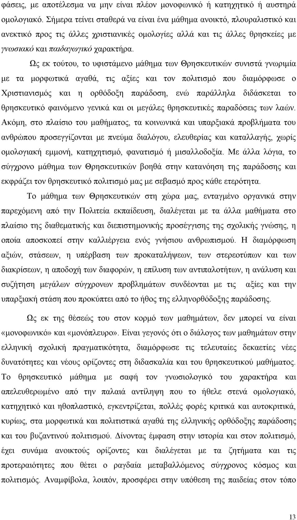 Ως εκ τούτου, το υφιστάμενο μάθημα των Θρησκευτικών συνιστά γνωριμία με τα μορφωτικά αγαθά, τις αξίες και τον πολιτισμό που διαμόρφωσε ο Χριστιανισμός και η ορθόδοξη παράδοση, ενώ παράλληλα