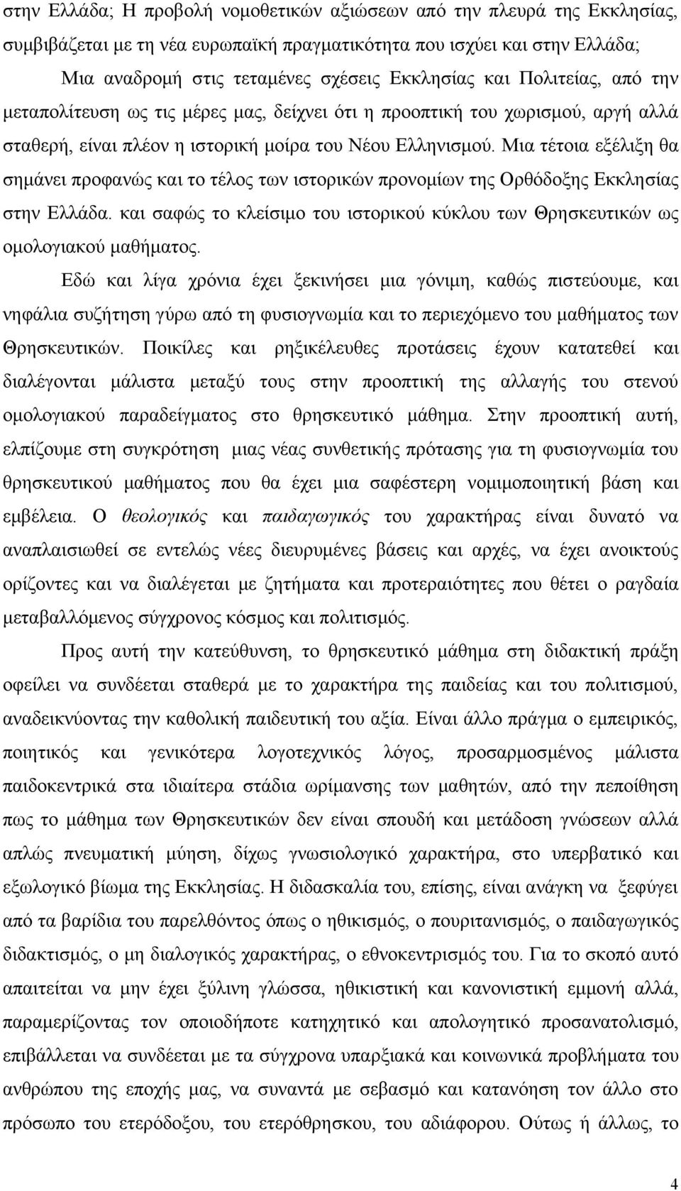 Μια τέτοια εξέλιξη θα σημάνει προφανώς και το τέλος των ιστορικών προνομίων της Oρθόδοξης Εκκλησίας στην Ελλάδα. και σαφώς το κλείσιμο του ιστορικού κύκλου των Θρησκευτικών ως ομολογιακού μαθήματος.