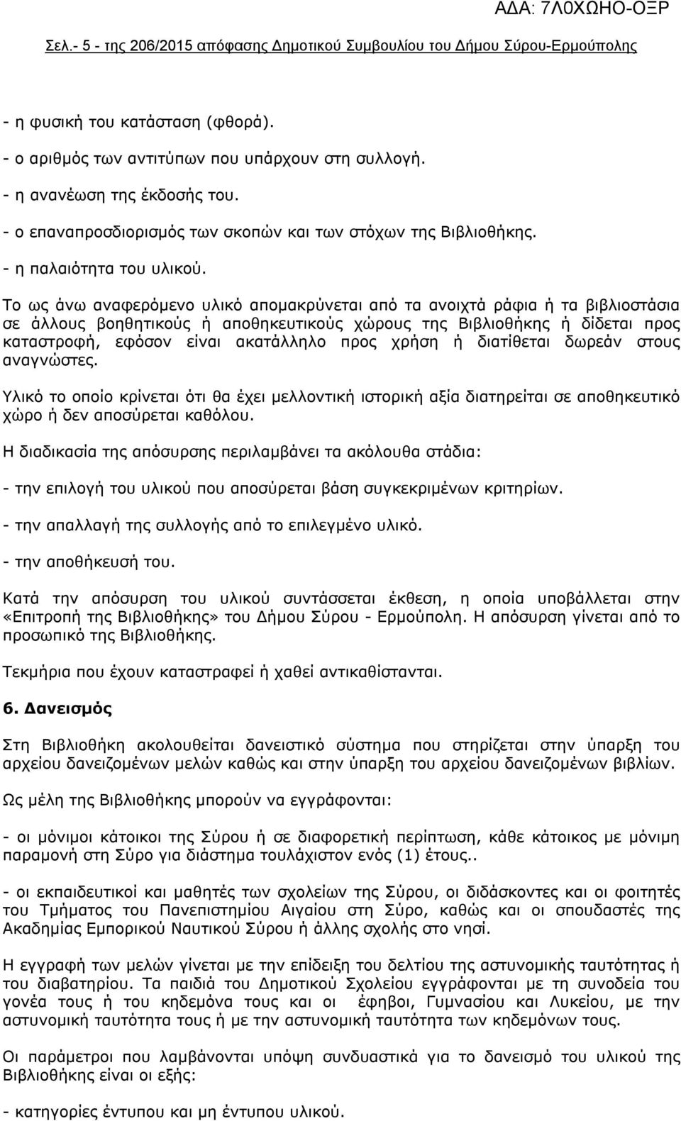Το ως άνω αναφερόμενο υλικό απομακρύνεται από τα ανοιχτά ράφια ή τα βιβλιοστάσια σε άλλους βοηθητικούς ή αποθηκευτικούς χώρους της Βιβλιοθήκης ή δίδεται προς καταστροφή, εφόσον είναι ακατάλληλο προς