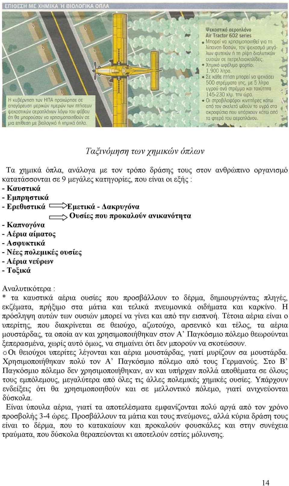 το δέρμα, δημιουργώντας πληγές, εκζέματα, πρήξιμο στα μάτια και τελικά πνευμονικά οιδήματα και καρκίνο. Η πρόσληψη αυτών των ουσιών μπορεί να γίνει και από την εισπνοή.