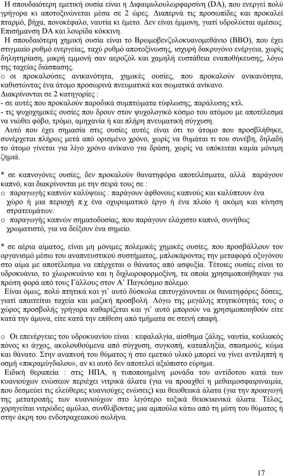 Η σπουδαιότερη χημική ουσία είναι το Βρωμοβενζυλοκυανομεθάνιο (ΒΒΟ), που έχει στιγμιαίο ρυθμό ενεργείας, ταχύ ρυθμό αποτοξίνωσης, ισχυρή δακρυγόνο ενέργεια, χωρίς δηλητηρίαση, μικρή εμμονή σαν