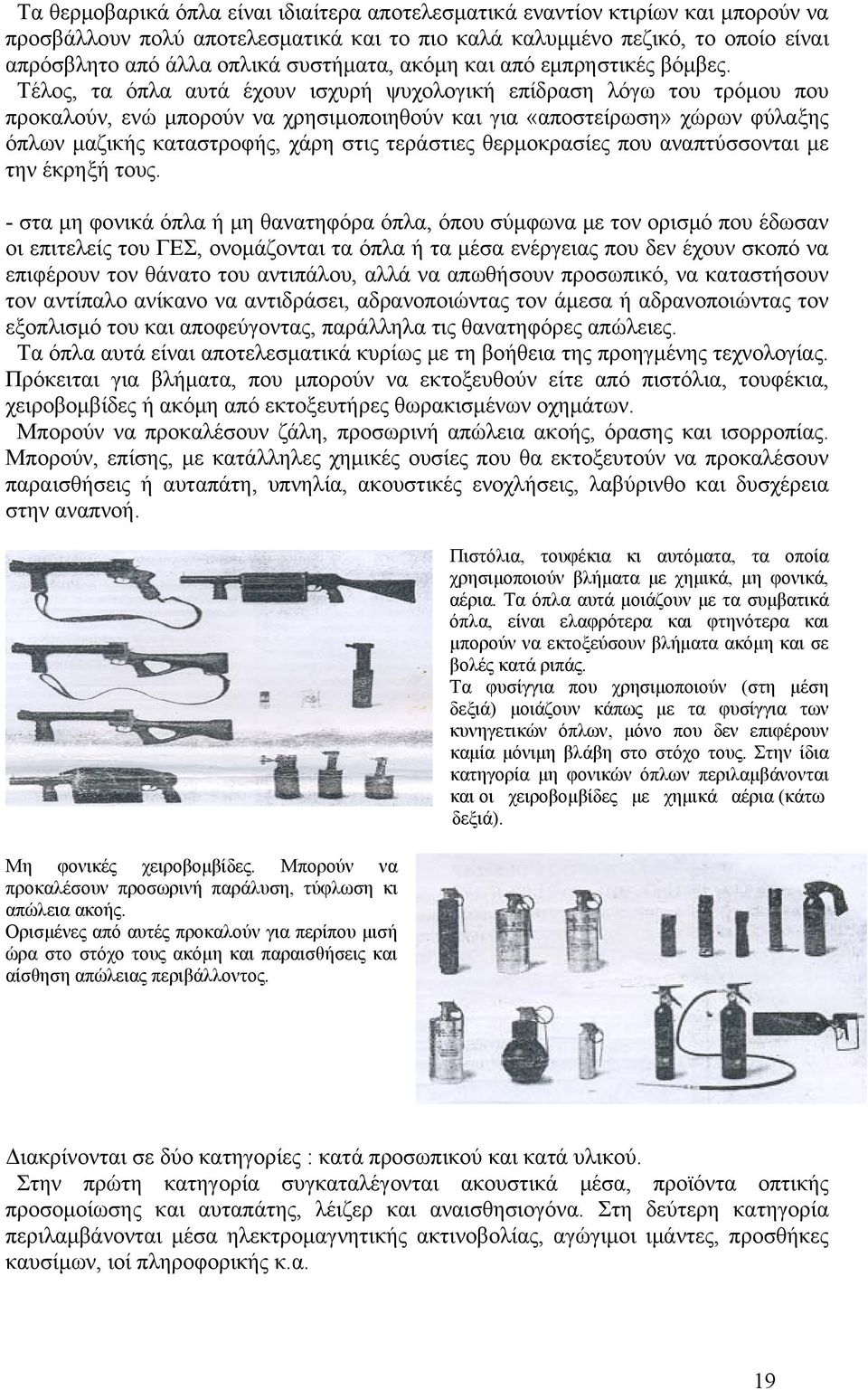 Τέλος, τα όπλα αυτά έχουν ισχυρή ψυχολογική επίδραση λόγω του τρόμου που προκαλούν, ενώ μπορούν να χρησιμοποιηθούν και για «αποστείρωση» χώρων φύλαξης όπλων μαζικής καταστροφής, χάρη στις τεράστιες