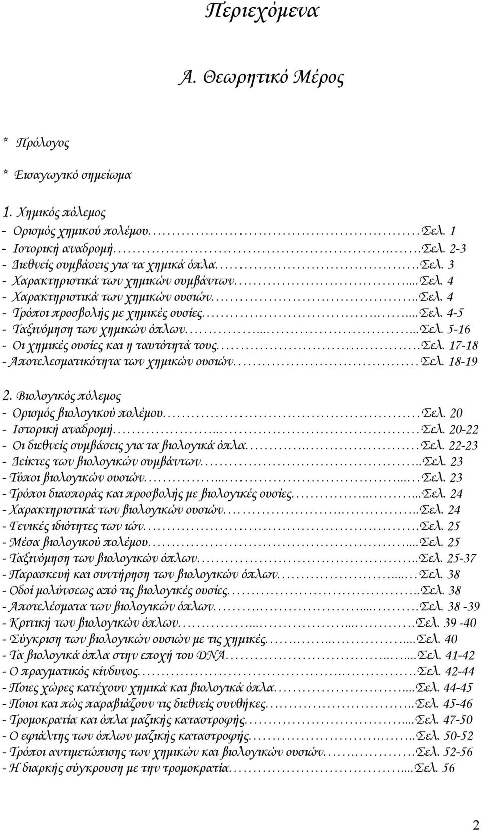 18-19 2. Βιολογικός πόλεμος - Ορισμός βιολογικού πολέμου Σελ. 20 - Ιστορική αναδρομή.. Σελ. 20-22 - Οι διεθνείς συμβάσεις για τα βιολογικά όπλα. Σελ. 22-23 - Δείκτες των βιολογικών συμβάντων..σελ.
