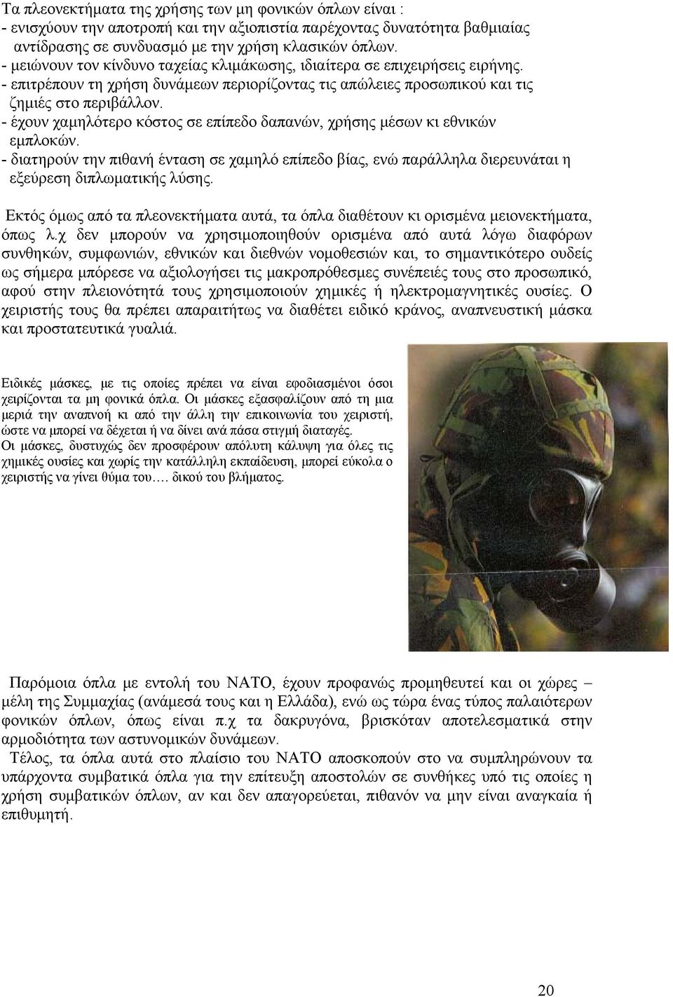 - έχουν χαμηλότερο κόστος σε επίπεδο δαπανών, χρήσης μέσων κι εθνικών εμπλοκών. - διατηρούν την πιθανή ένταση σε χαμηλό επίπεδο βίας, ενώ παράλληλα διερευνάται η εξεύρεση διπλωματικής λύσης.