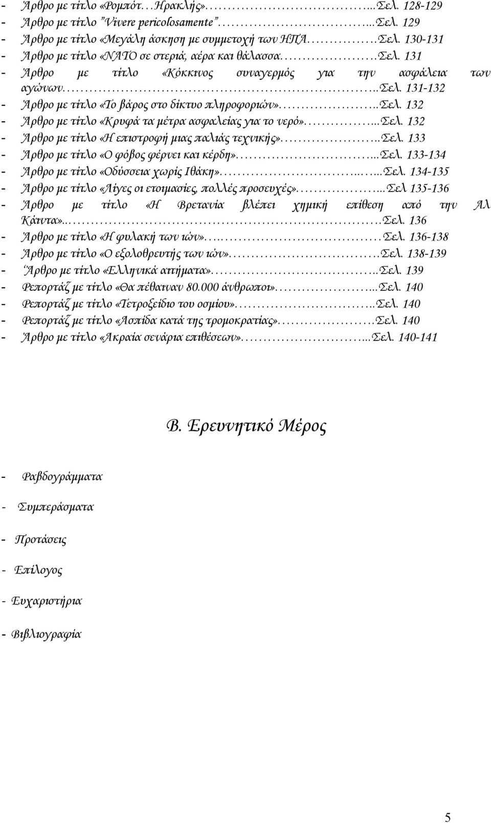 ..σελ. 132 - Άρθρο με τίτλο «Η επιστροφή μιας παλιάς τεχνικής»..σελ. 133 - Άρθρο με τίτλο «Ο φόβος φέρνει και κέρδη»...σελ. 133-134 - Άρθρο με τίτλο «Οδύσσεια χωρίς Ιθάκη».....Σελ.