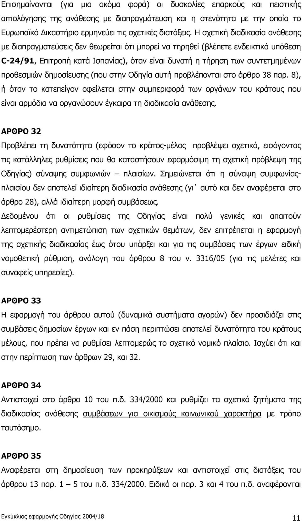 Η σχετική διαδικασία ανάθεσης με διαπραγματεύσεις δεν θεωρείται ότι μπορεί να τηρηθεί (βλέπετε ενδεικτικά υπόθεση C-24/91, Επιτροπή κατά Ισπανίας), όταν είναι δυνατή η τήρηση των συντετμημένων