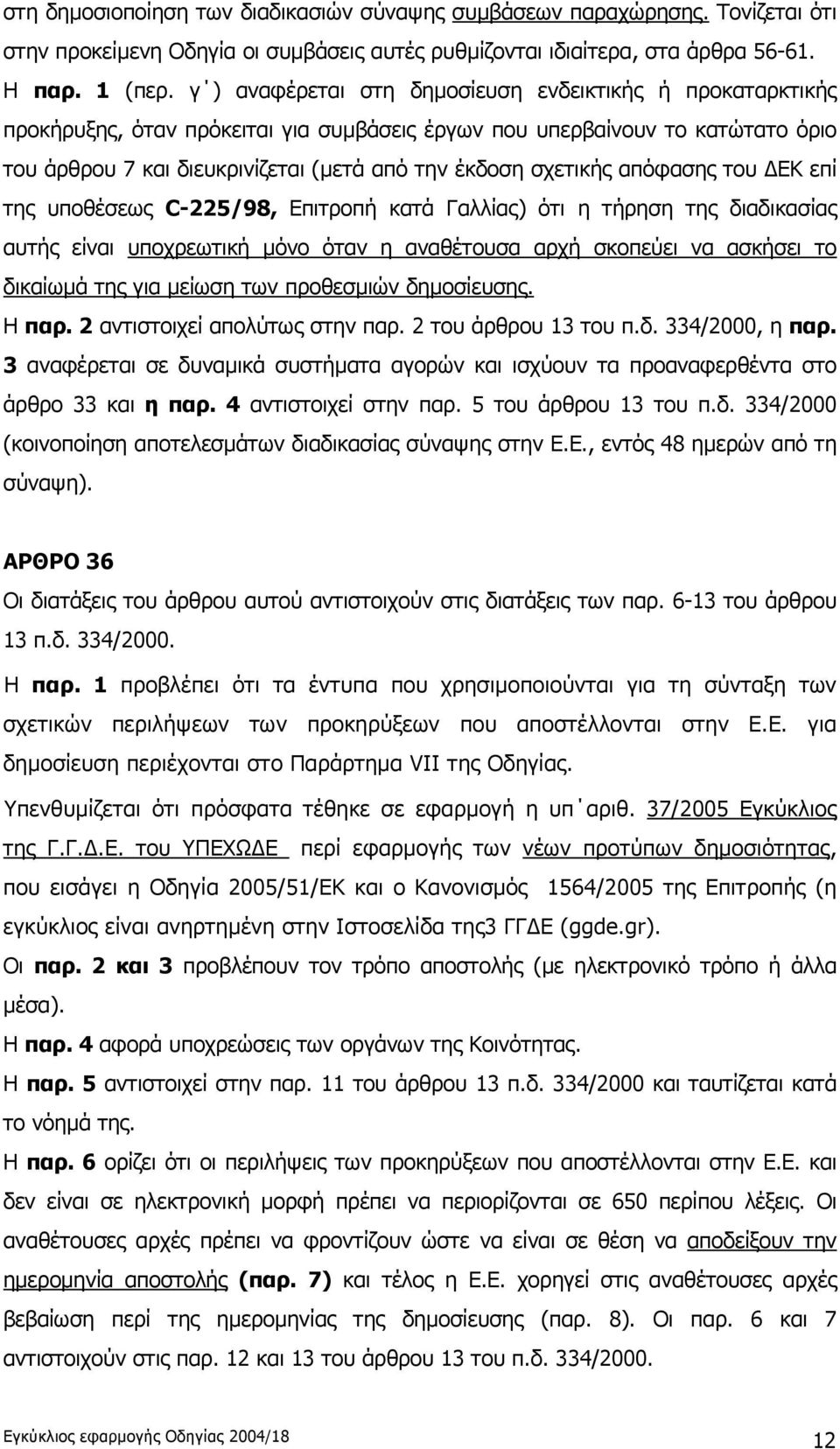 σχετικής απόφασης του ΔΕΚ επί της υποθέσεως C-225/98, Επιτροπή κατά Γαλλίας) ότι η τήρηση της διαδικασίας αυτής είναι υποχρεωτική μόνο όταν η αναθέτουσα αρχή σκοπεύει να ασκήσει το δικαίωμά της για