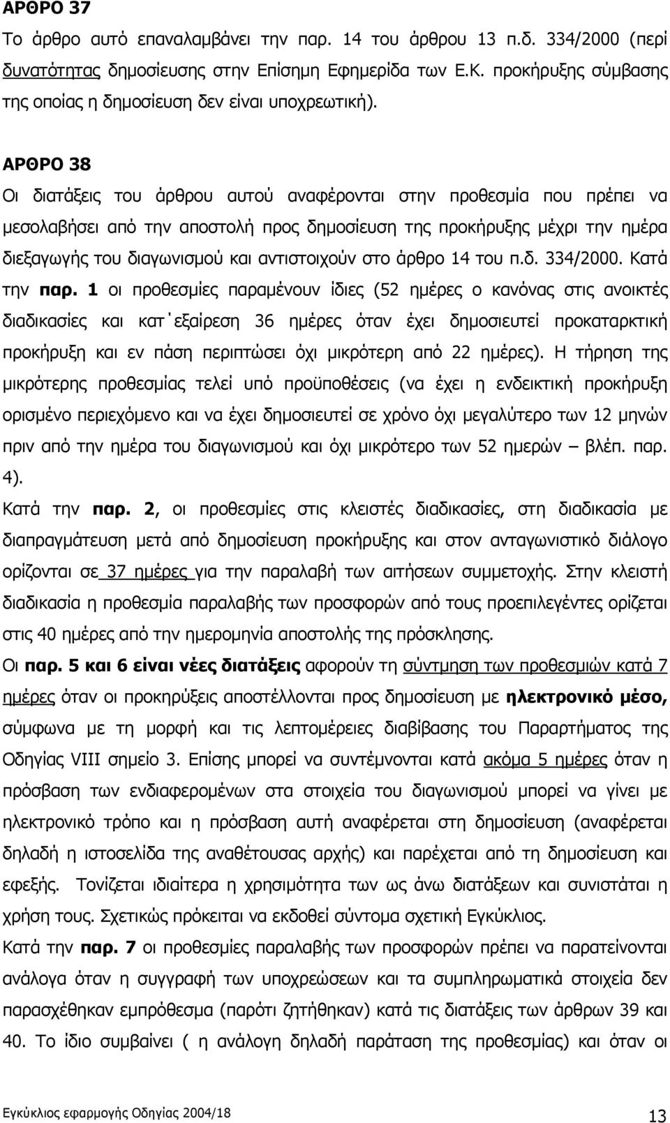 ΑΡΘΡΟ 38 Οι διατάξεις του άρθρου αυτού αναφέρονται στην προθεσμία που πρέπει να μεσολαβήσει από την αποστολή προς δημοσίευση της προκήρυξης μέχρι την ημέρα διεξαγωγής του διαγωνισμού και αντιστοιχούν