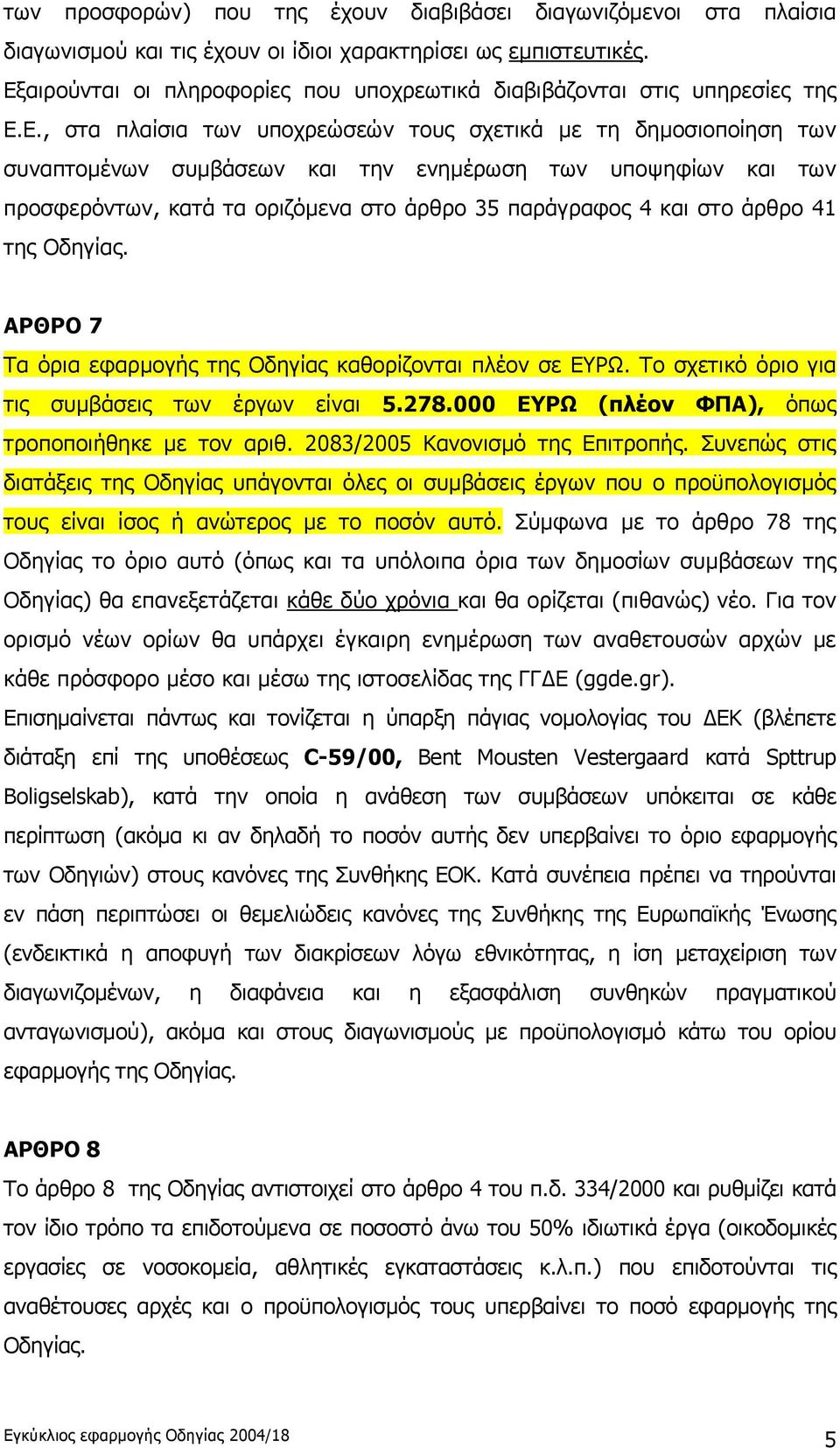 υποψηφίων και των προσφερόντων, κατά τα οριζόμενα στο άρθρο 35 παράγραφος 4 και στο άρθρο 41 της Οδηγίας. ΑΡΘΡΟ 7 Τα όρια εφαρμογής της Οδηγίας καθορίζονται πλέον σε ΕΥΡΩ.