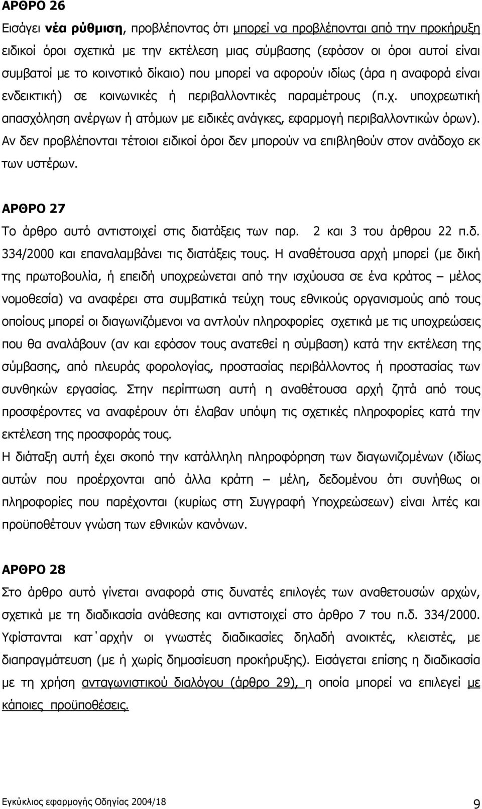 υποχρεωτική απασχόληση ανέργων ή ατόμων με ειδικές ανάγκες, εφαρμογή περιβαλλοντικών όρων). Αν δεν προβλέπονται τέτοιοι ειδικοί όροι δεν μπορούν να επιβληθούν στον ανάδοχο εκ των υστέρων.