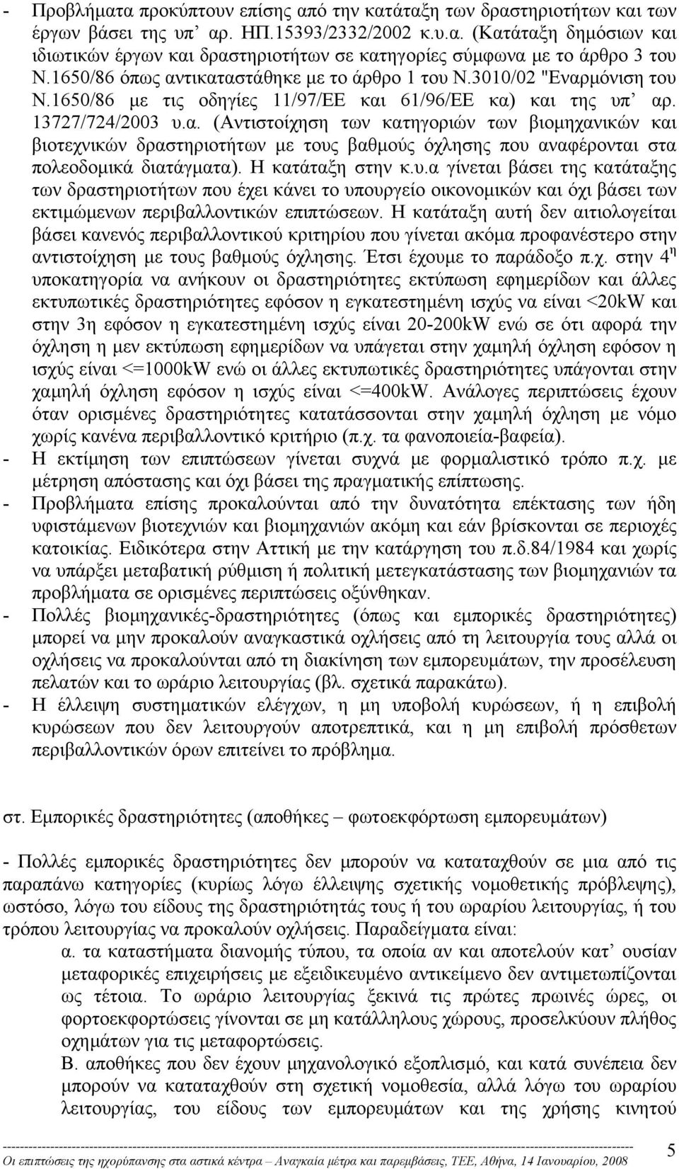 Η κατάταξη στην κ.υ.α γίνεται βάσει της κατάταξης των δραστηριοτήτων που έχει κάνει το υπουργείο οικονοµικών και όχι βάσει των εκτιµώµενων περιβαλλοντικών επιπτώσεων.