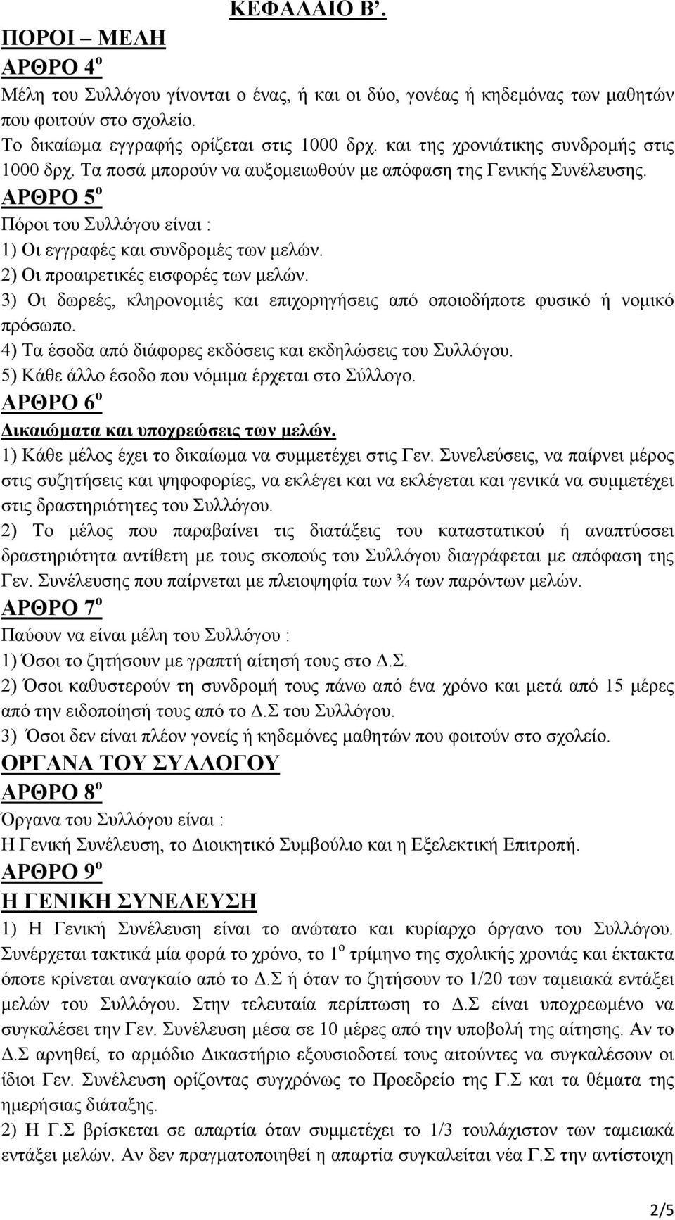 2) Οι προαιρετικές εισφορές των μελών. 3) Οι δωρεές, κληρονομιές και επιχορηγήσεις από οποιοδήποτε φυσικό ή νομικό πρόσωπο. 4) Τα έσοδα από διάφορες εκδόσεις και εκδηλώσεις του Συλλόγου.