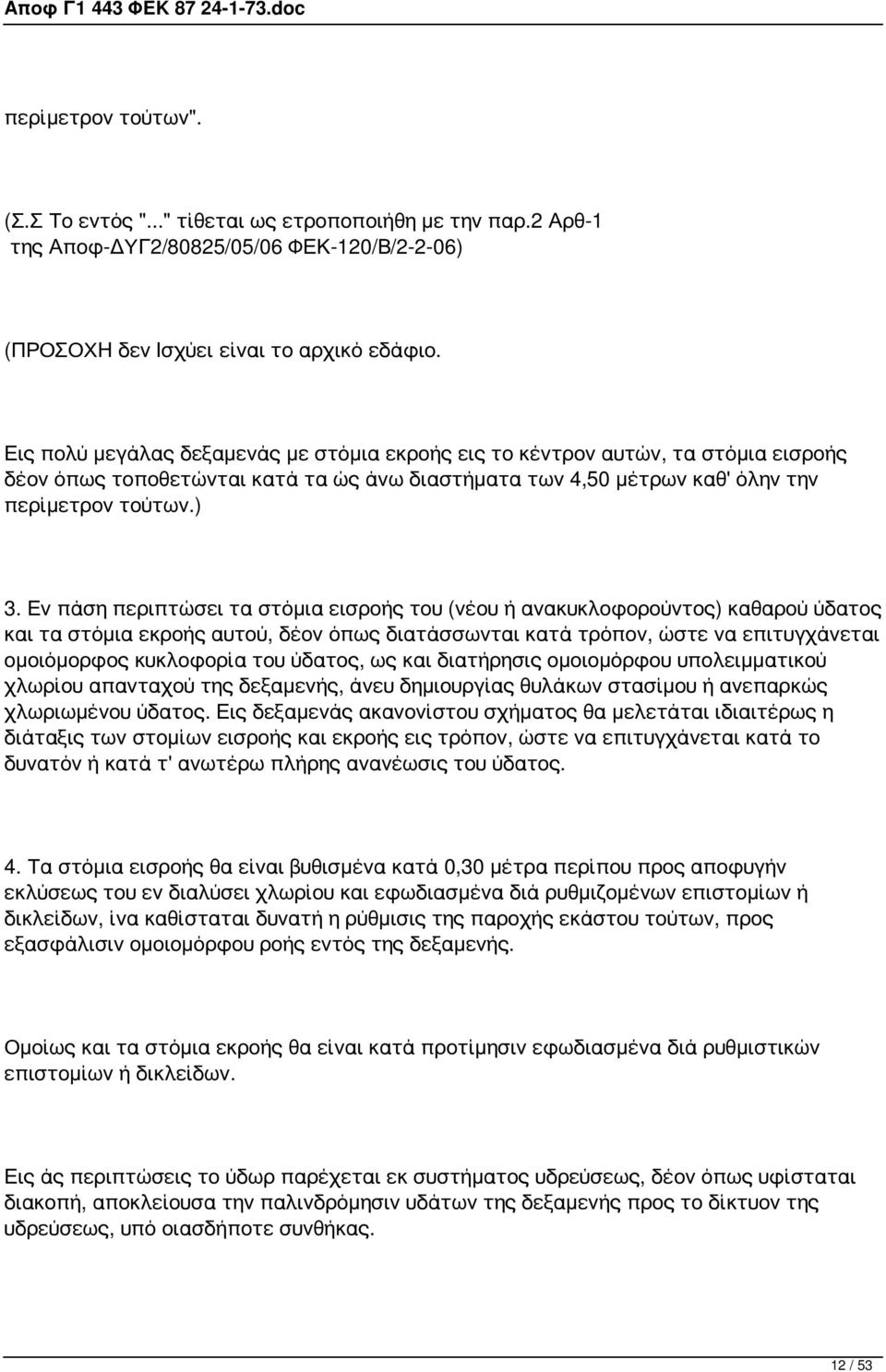Εν πάση περιπτώσει τα στόμια εισροής του (νέου ή ανακυκλοφορούντος) καθαρού ύδατος και τα στόμια εκροής αυτού, δέον όπως διατάσσωνται κατά τρόπον, ώστε να επιτυγχάνεται ομοιόμορφος κυκλοφορία του