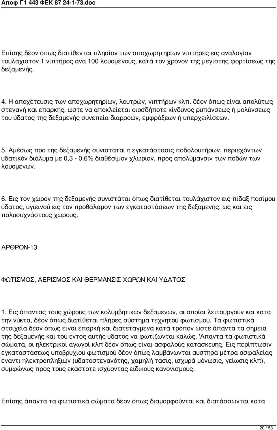 δέον όπως είναι απολύτως στεγανή και επαρκής, ώστε να αποκλείεται οιοσδήποτε κίνδυνος ρυπάνσεως ή μολύνσεως του ύδατος της δεξαμενής συνεπεία διαρροών, εμφράξεων ή υπερχειλίσεων. 5.