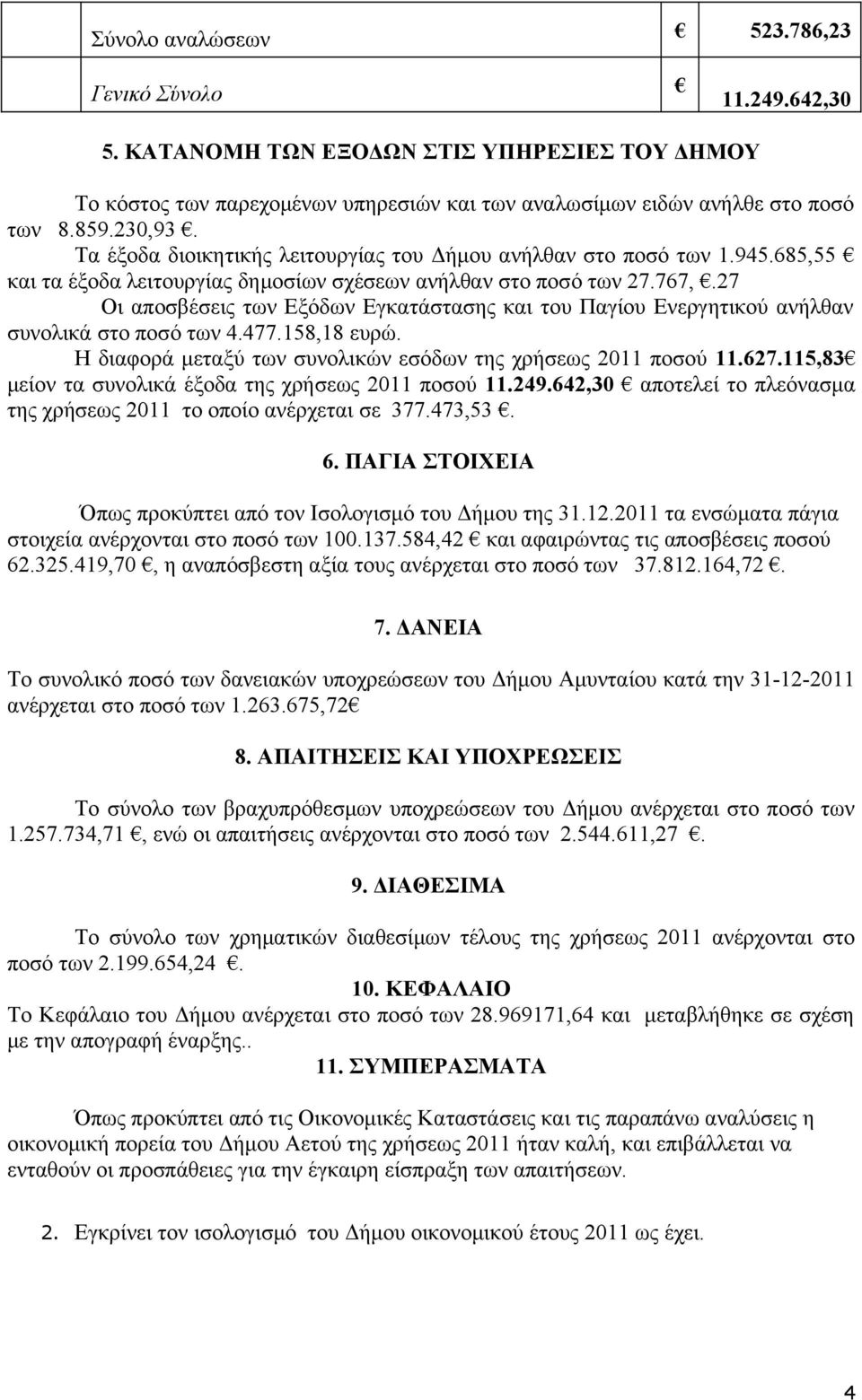 27 Οι αποσβέσεις των Εξόδων Εγκατάστασης και του Παγίου Ενεργητικού ανήλθαν συνολικά στο ποσό των 4.477.158,18 ευρώ. Η διαφορά μεταξύ των συνολικών εσόδων της χρήσεως 2011 ποσού 11.627.