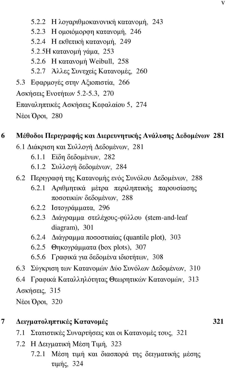 1 Διάκριση και Συλλογή Δεδομένων, 281 6.1.1 Είδη δεδομένων, 282 6.1.2 Συλλογή δεδομένων, 284 6.2 Περιγραφή της Κατανομής ενός Συνόλου Δεδομένων, 288 6.2.1 Αριθμητικά μέτρα περιληπτικής παρουσίασης ποσοτικών δεδομένων, 288 6.