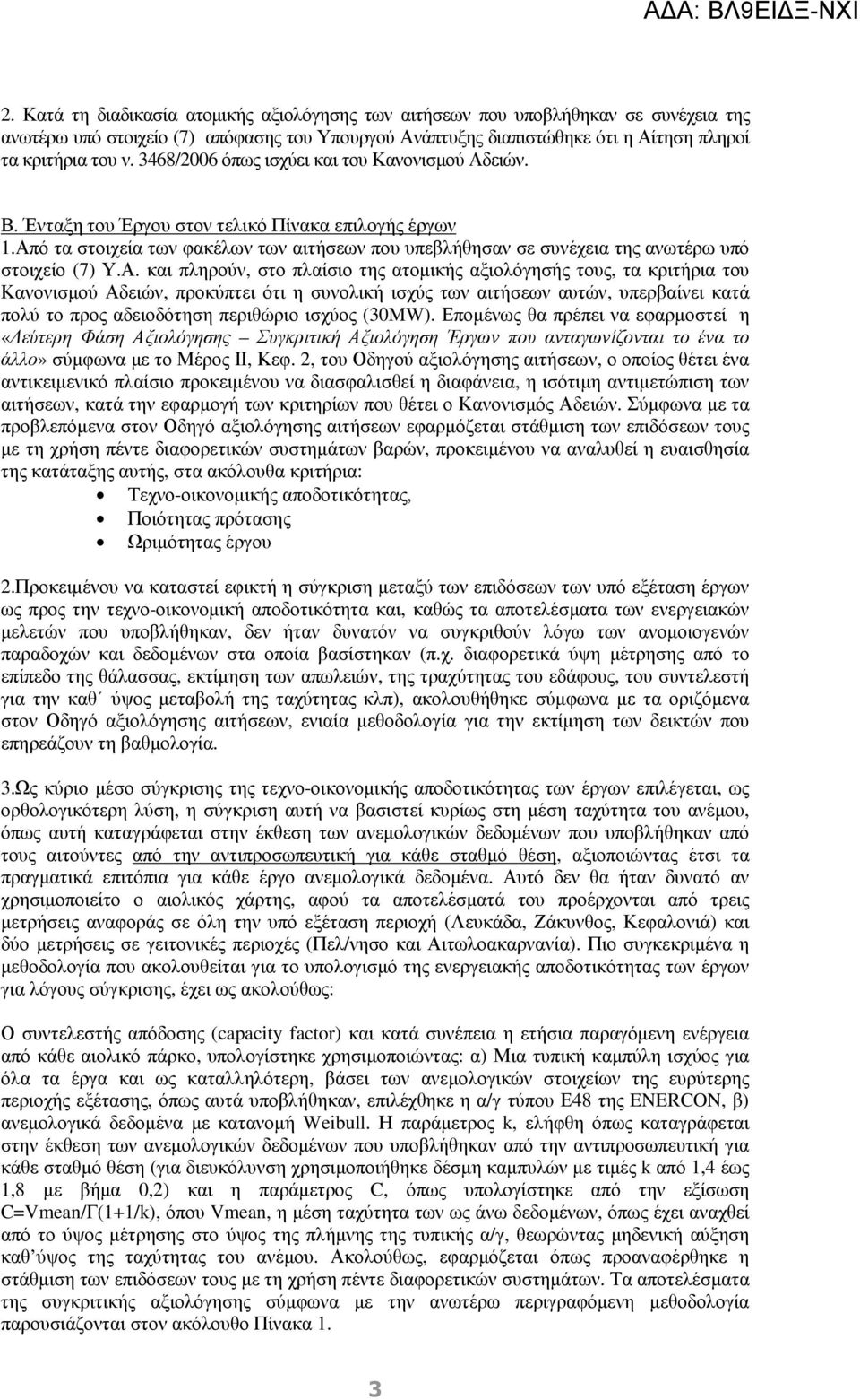 Από τα στοιχεία των φακέλων των αιτήσεων που υπεβλήθησαν σε συνέχεια της ανωτέρω υπό στοιχείο (7) Υ.Α. και πληρούν, στο πλαίσιο της ατοµικής αξιολόγησής τους, τα κριτήρια του Κανονισµού Αδειών,