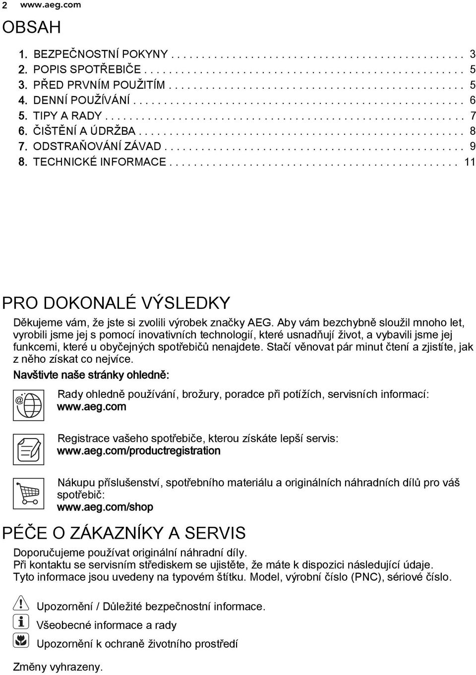 ODSTRAŇOVÁNÍ ZÁVAD................................................. 9 8. TECHNICKÉ INFORMACE............................................... 11 PRO DOKONALÉ VÝSLEDKY Děkujeme vám, že jste si zvolili výrobek značky AEG.